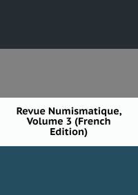 Revue Numismatique, Volume 3 (French Edition)
