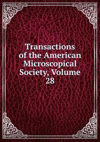 Transactions of the American Microscopical Society, Volume 28