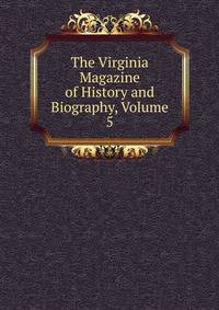 The Virginia Magazine of History and Biography, Volume 5