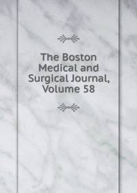 The Boston Medical and Surgical Journal, Volume 58