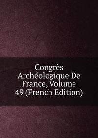 Congres Archeologique De France, Volume 49 (French Edition)