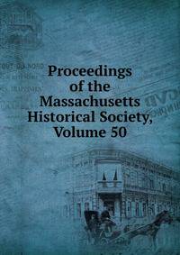 Proceedings of the Massachusetts Historical Society, Volume 50