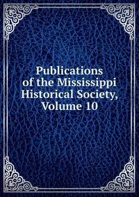 Publications of the Mississippi Historical Society, Volume 10