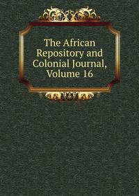 The African Repository and Colonial Journal, Volume 16