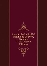 Annales De La Societe Botanique De Lyon, Volumes 11-12 (French Edition)