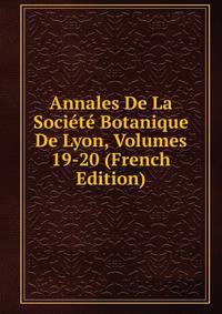 Annales De La Societe Botanique De Lyon, Volumes 19-20 (French Edition)