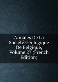 Annales De La Societe Geologique De Belgique, Volume 27 (French Edition)