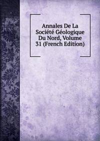 Annales De La Societe Geologique Du Nord, Volume 31 (French Edition)