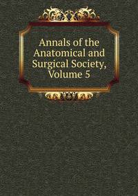 Annals of the Anatomical and Surgical Society, Volume 5