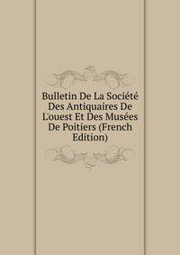 Bulletin De La Soci?t? Des Antiquaires De L'ouest Et Des Mus?es De Poitiers (French Edition)