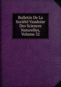 Bulletin De La Societe Vaudoise Des Sciences Naturelles, Volume 32