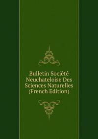 Bulletin Societe Neuchateloise Des Sciences Naturelles (French Edition)