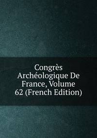 Congres Archeologique De France, Volume 62 (French Edition)