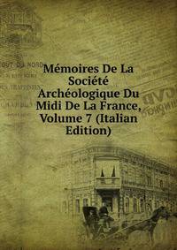 Memoires De La Societe Archeologique Du Midi De La France, Volume 7 (Italian Edition)