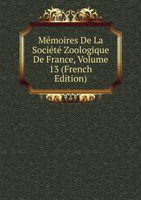 Memoires De La Societe Zoologique De France, Volume 13 (French Edition)