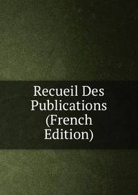 Recueil Des Publications (French Edition)