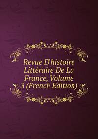 Revue D'histoire Litt?raire De La France, Volume 3 (French Edition)