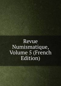 Revue Numismatique, Volume 5 (French Edition)