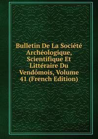 Bulletin De La Societe Archeologique, Scientifique Et Litteraire Du Vendomois, Volume 41 (French Edition)