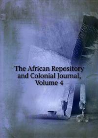 The African Repository and Colonial Journal, Volume 4