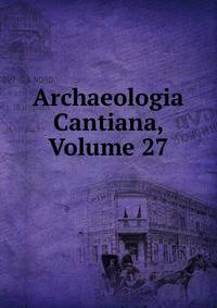 Archaeologia Cantiana, Volume 27