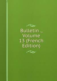 Bulletin ., Volume 13 (French Edition)