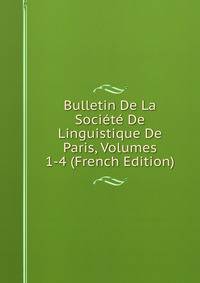 Bulletin De La Societe De Linguistique De Paris, Volumes 1-4 (French Edition)