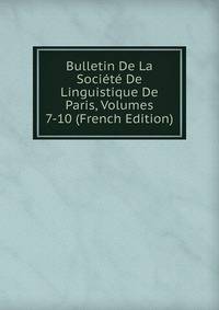 Bulletin De La Societe De Linguistique De Paris, Volumes 7-10 (French Edition)