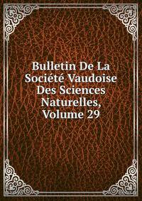 Bulletin De La Societe Vaudoise Des Sciences Naturelles, Volume 29
