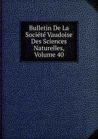 Bulletin De La Societe Vaudoise Des Sciences Naturelles, Volume 40