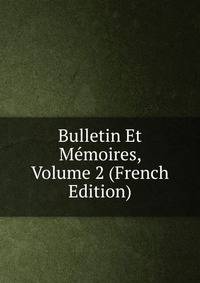 Bulletin Et Memoires, Volume 2 (French Edition)