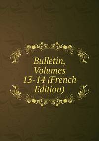 Bulletin, Volumes 13-14 (French Edition)