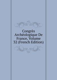 Congres Archeologique De France, Volume 32 (French Edition)