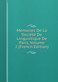 Memoires De La Societe De Linguistique De Paris, Volume 2 (French Edition)