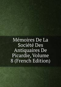 Memoires De La Societe Des Antiquaires De Picardie, Volume 8 (French Edition)
