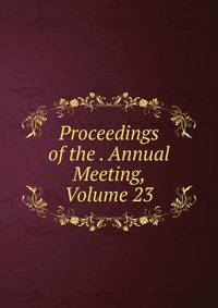 Proceedings of the . Annual Meeting, Volume 23