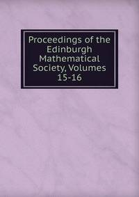 Proceedings of the Edinburgh Mathematical Society, Volumes 15-16