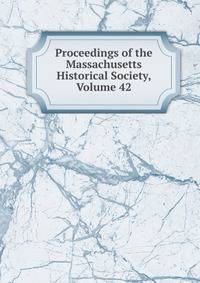 Proceedings of the Massachusetts Historical Society, Volume 42