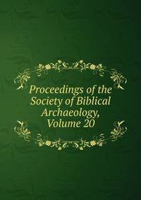 Proceedings of the Society of Biblical Archaeology, Volume 20