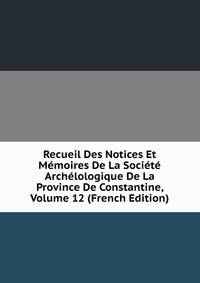 Recueil Des Notices Et Memoires De La Societe Archelologique De La Province De Constantine, Volume 12 (French Edition)