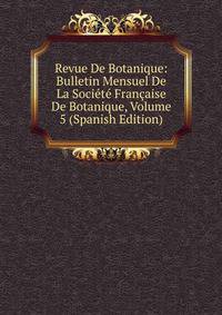 Revue De Botanique: Bulletin Mensuel De La Societe Francaise De Botanique, Volume 5 (Spanish Edition)