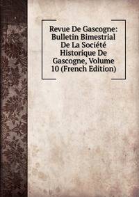 Revue De Gascogne: Bulletin Bimestrial De La Societe Historique De Gascogne, Volume 10 (French Edition)