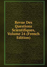 Revue Des Questions Scientifiques, Volume 24 (French Edition)