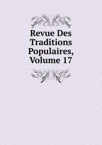 Revue Des Traditions Populaires, Volume 17