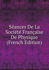 Seances De La Societe Francaise De Physique (French Edition)