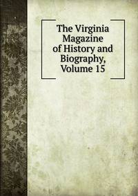 The Virginia Magazine of History and Biography, Volume 15