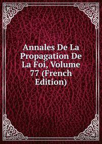 Annales De La Propagation De La Foi, Volume 77 (French Edition)