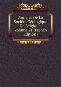 Annales De La Societe Geologique De Belgique, Volume 21 (French Edition)