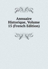 Annuaire Historique, Volume 15 (French Edition)