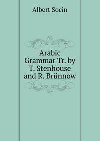 Arabic Grammar Tr. by T. Stenhouse and R. Brunnow.